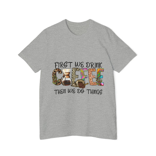 First We Drink Coffee Then We do Things - Unisex Jersey T-Shirt