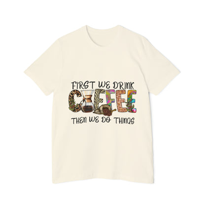 First We Drink Coffee Then We do Things - Unisex Jersey T-Shirt