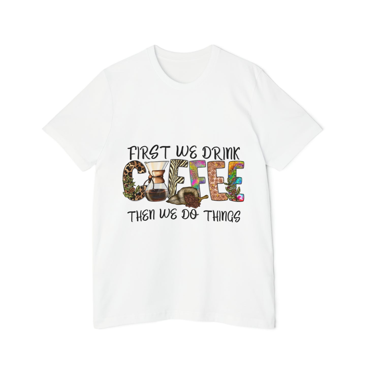 First We Drink Coffee Then We do Things - Unisex Jersey T-Shirt